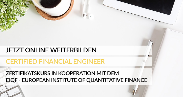 Certified Financial Engineer - Zertifikatskurs in Kooperation mit dem EIQF - European Institute of Quantitative Finance